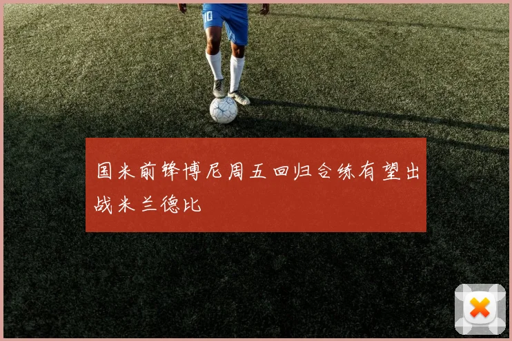 国米前锋博尼周五回归合练有望出战米兰德比