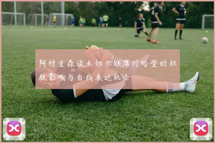阿特金森谈米切尔缺席对哈登的积极影响与自我表达机会