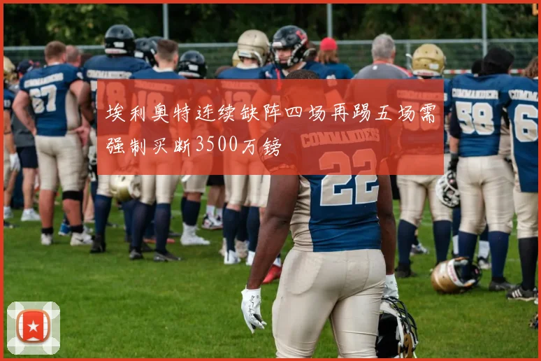 埃利奥特连续缺阵四场再踢五场需强制买断3500万镑