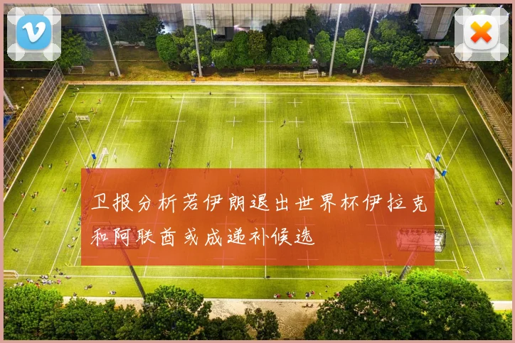 卫报分析若伊朗退出世界杯伊拉克和阿联酋或成递补候选